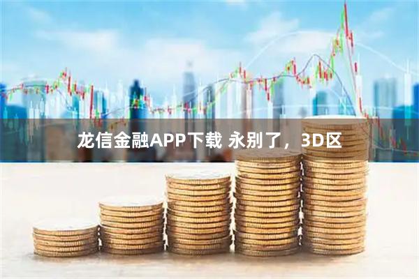 龙信金融APP下载 永别了，3D区
